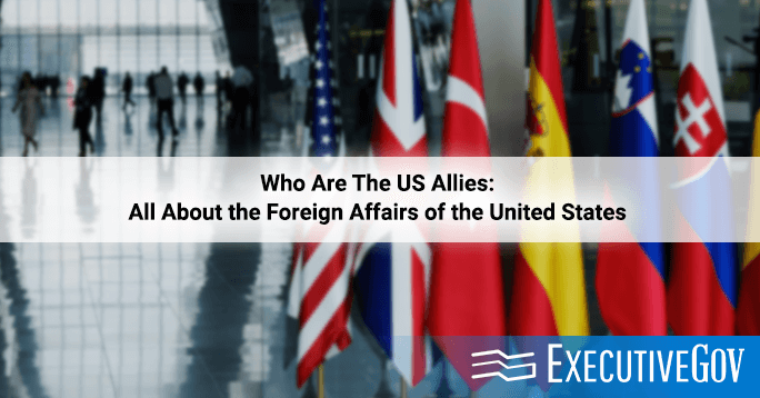 Who Are The US Allies: Understanding The Foreign Relations of the United States