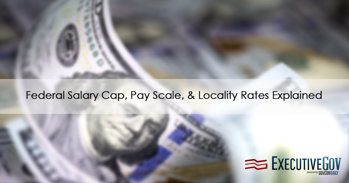 Federal Salary Cap, Pay Scale, & Locality Rates Explained