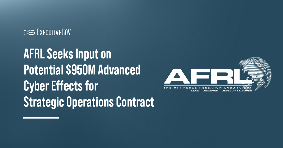 AFRL seeks industry input on a potential $950 million Advanced Cyber Effects for Strategic Operations contract