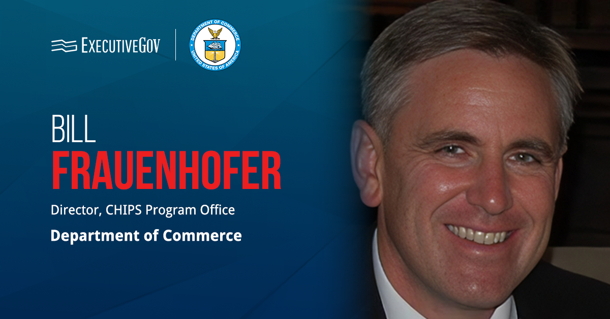 Bill Frauenhofer. The former Morgan Stanley exec joins the Commerce Department as CHIPS Program Office director.