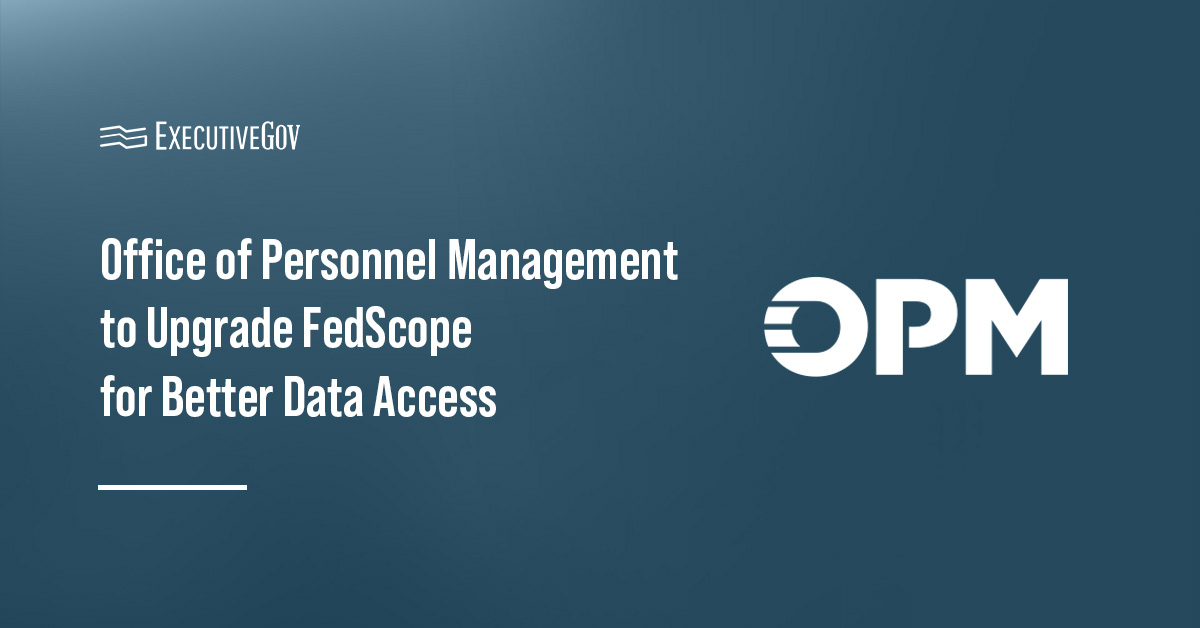 The U.S. Office of Personnel Management will overhaul its FedScope platform.