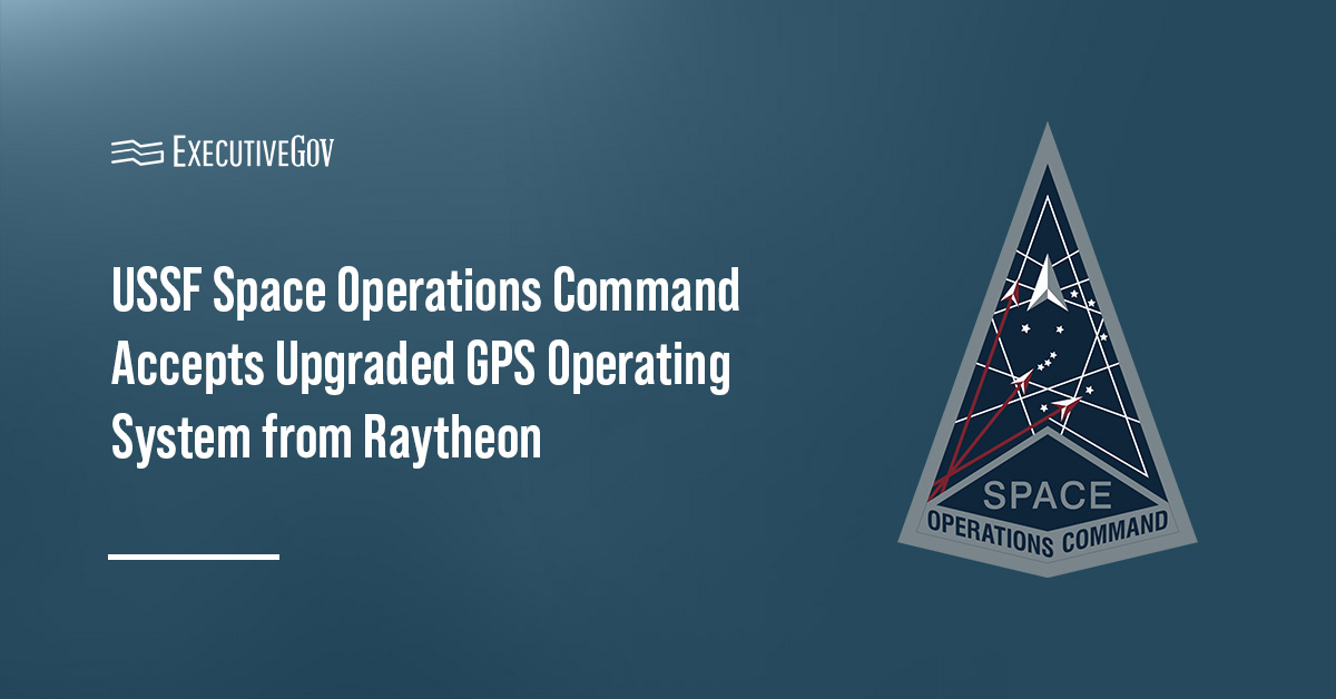 Raytheon delivered to U.S. Space Force's Space Operations Command an updated GPS operating system.