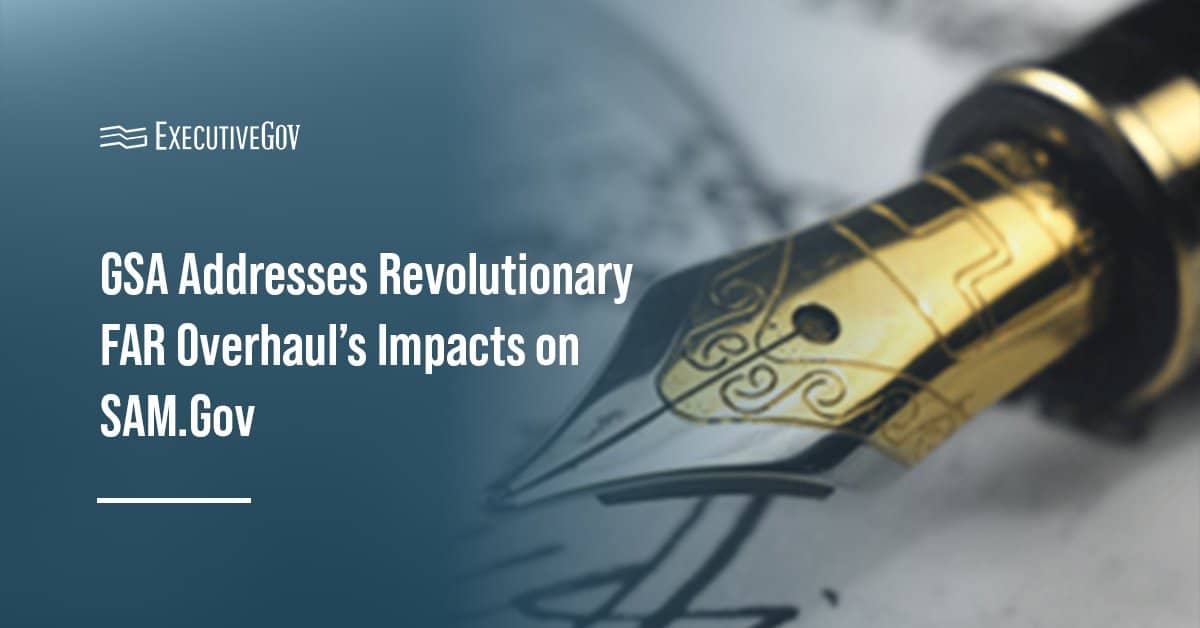 Government contracting. GSA addressed the Revolutionary FAR Overhaul initiative’s impacts on SAM.gov.