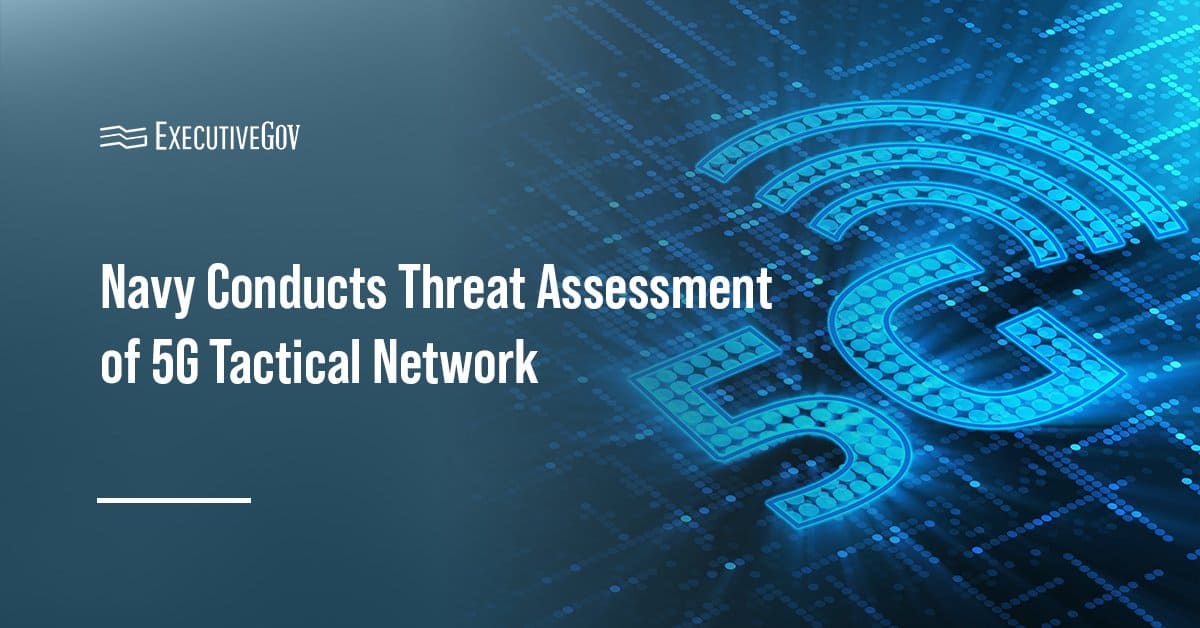 5G network connectivity. The Navy began a threat assessment of a 5G tactical training network.