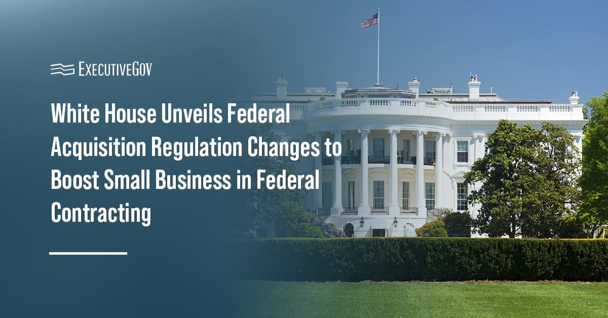 The White House. The White House recently released its Revolutionary Federal Acquisition Regulation Overhaul