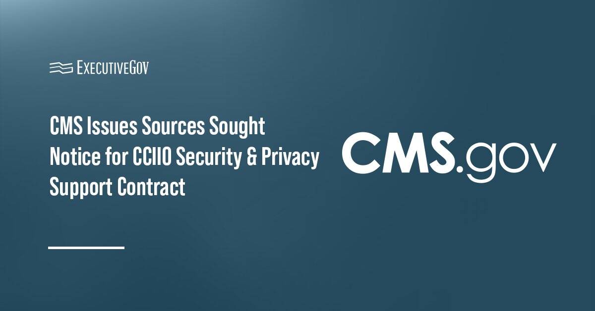CMS logo. CMS has issued a sources sought notice for the CCIIO security and privacy support contract.