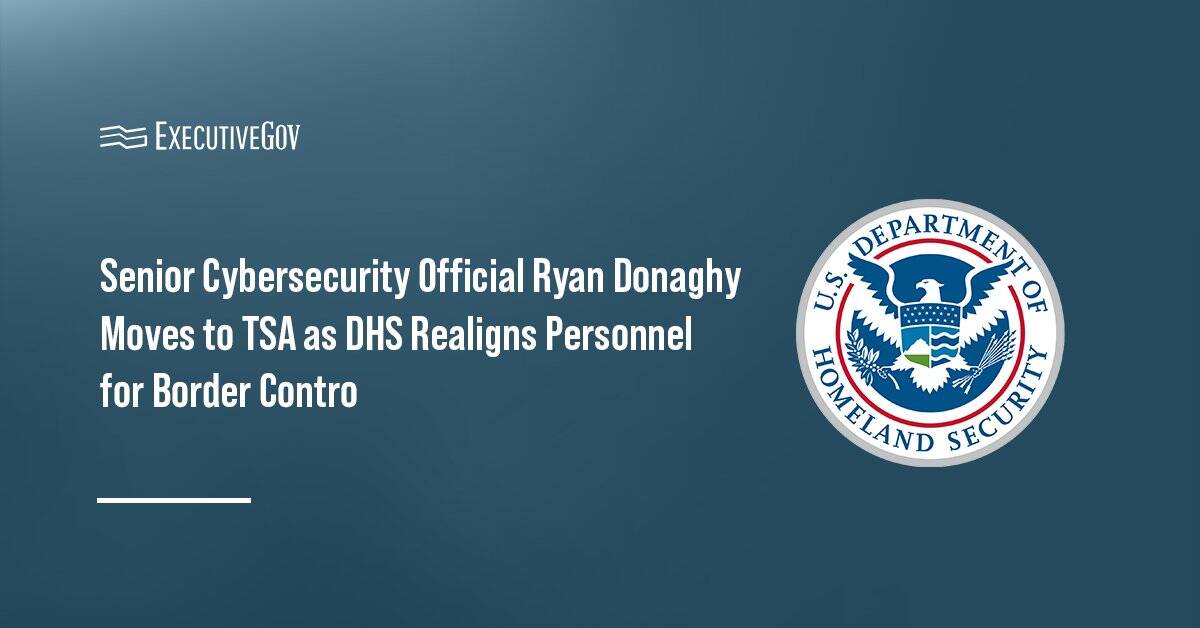 DHS. Departmental realignment sees cybersecurity official Ryan Donaghy moving to Transportation Security Administration