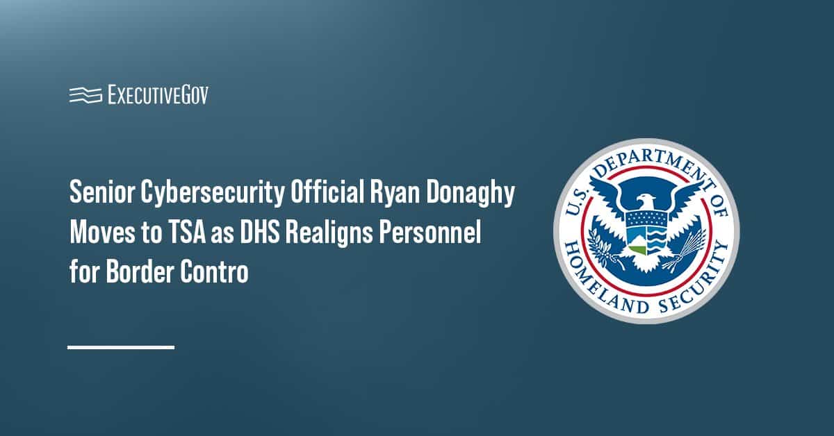 DHS. Departmental realignment sees cybersecurity official Ryan Donaghy moving to Transportation Security Administration