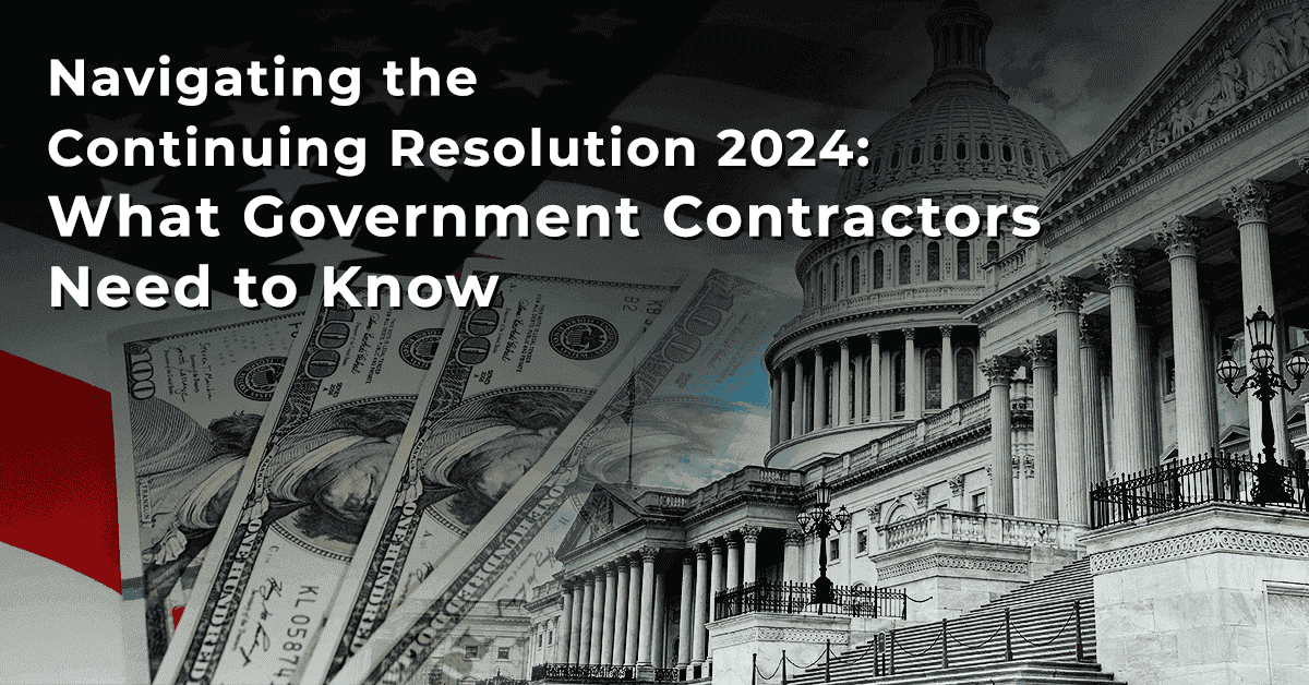 Navigating the Continuing Resolution 2024: What Government Contractors Need to Know