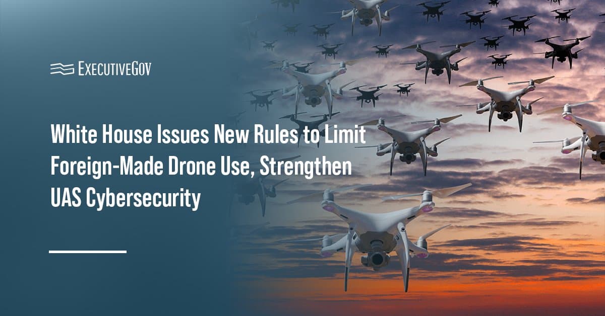 Drones. The OMB memo warns that foreign-made drones pose potential threats to federal networks and mission data.