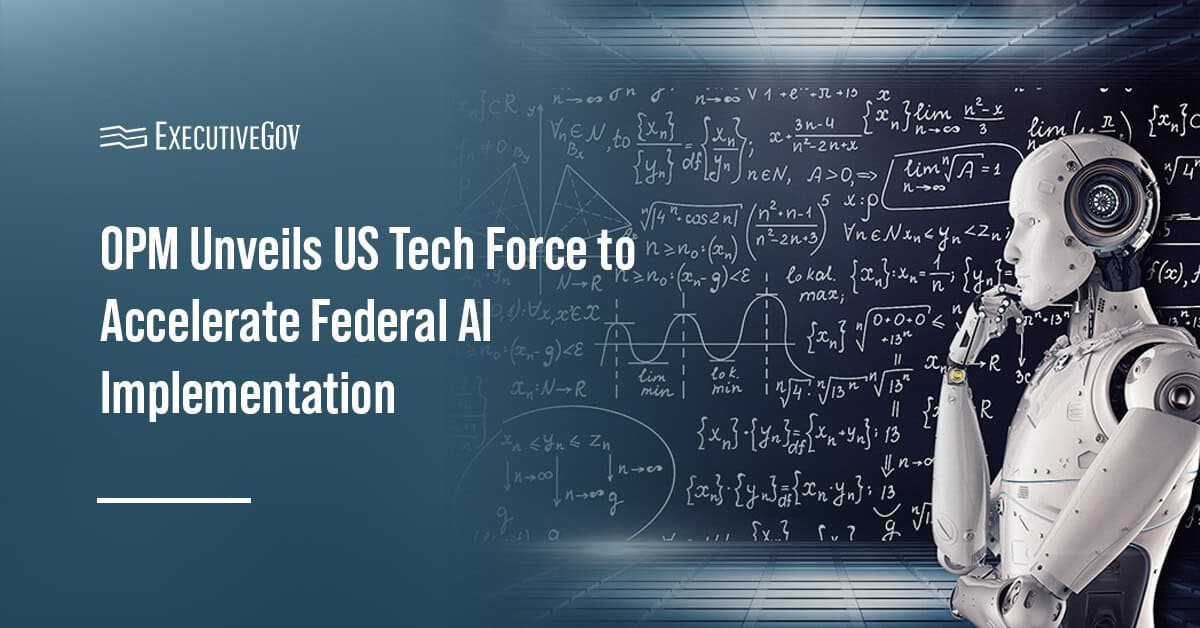 Artificial intelligence. OPM unveiled the U.S. Tech Force to recruit top technologists to advance federal AI adoption.