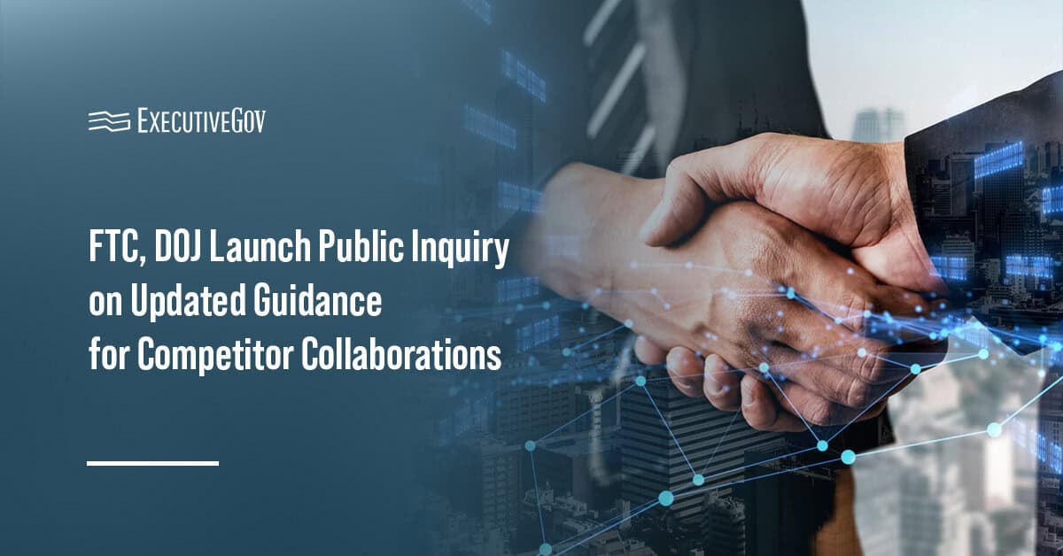 Partnership. FTC and DOJ are seeking input on potential updated guidance on competitor collaborations.