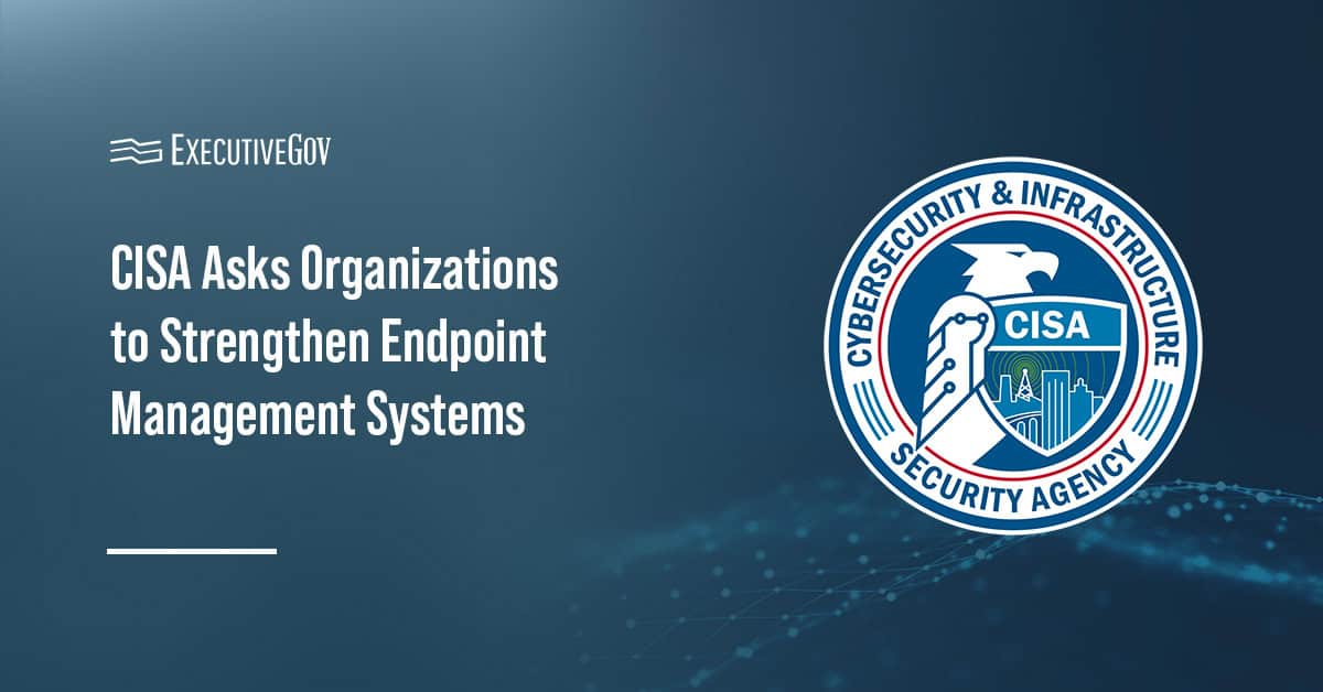 Cybersecurity and Infrastructure Security Agency logo. CISA called for endpoint management system hardening.