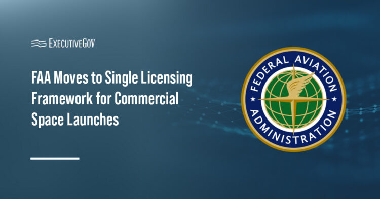 FAA Moves to Single Licensing Framework for Commercial Space Launches Executive Gov FAA Moves to Single Licensing Framework for Commercial Space Launches
