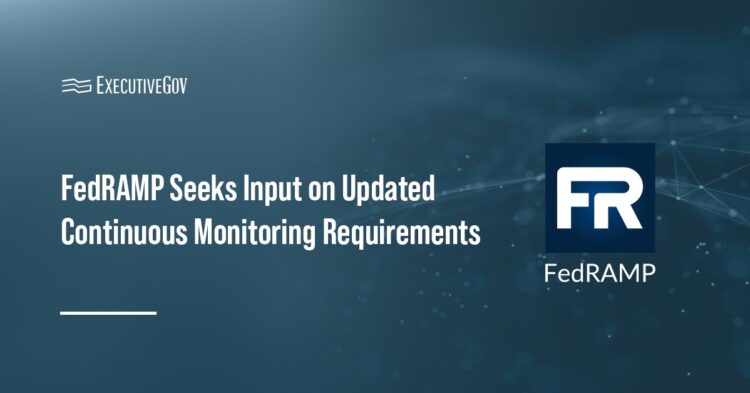 FedRAMP Seeks Input on Updated Continuous Monitoring Requirements Executive Gov FedRAMP Seeks Input on Updated Continuous Monitoring Requirements