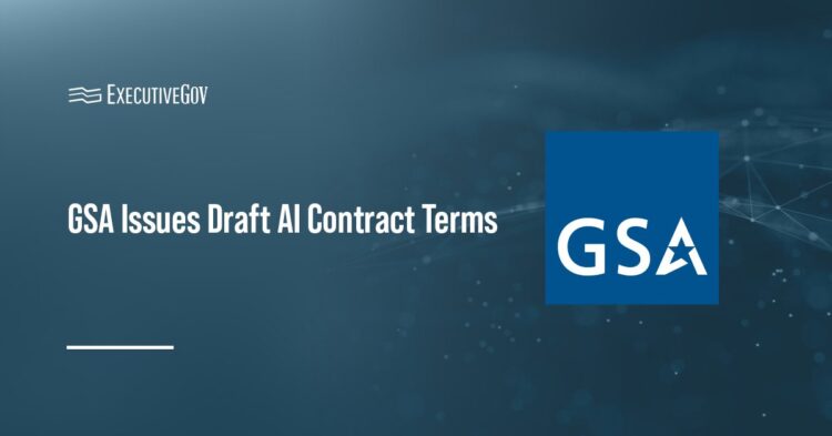 GSA Issues Draft AI Contract Terms Executive Gov GSA Issues Draft AI Contract Terms