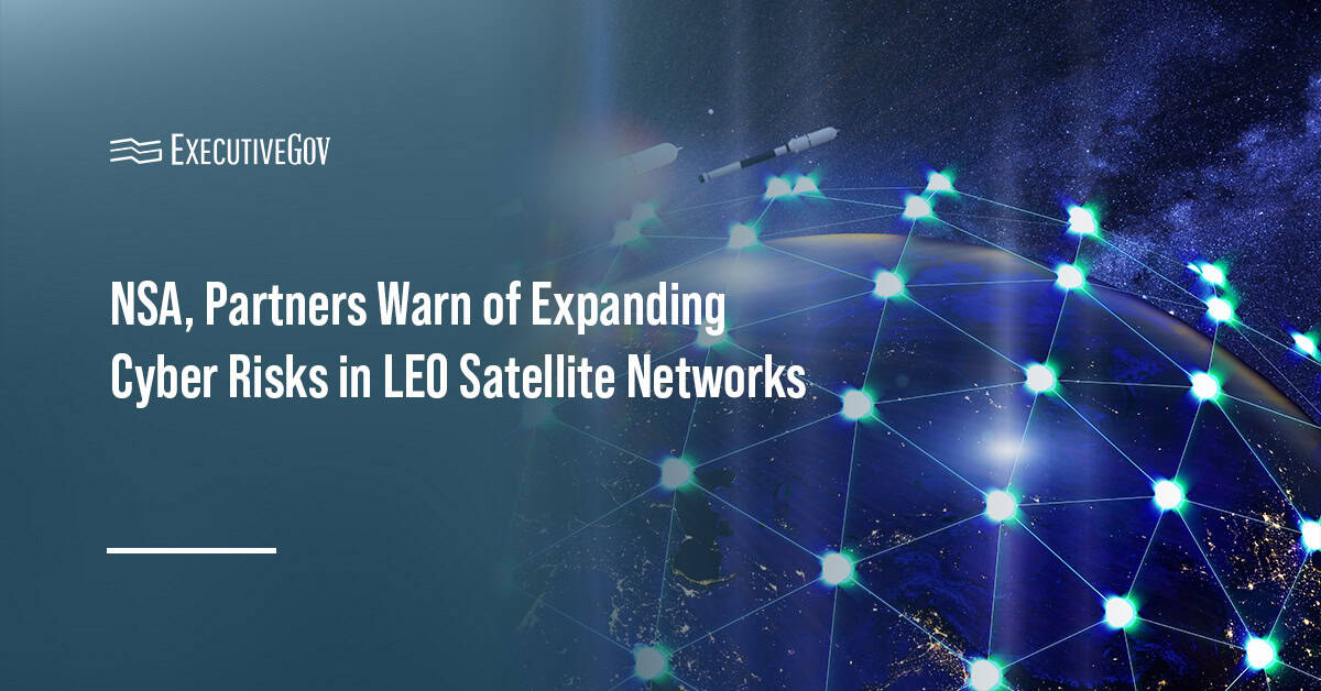 LEO constellation. NSA and allied agencies released guidance on cybersecurity risks in LEO satellite systems.