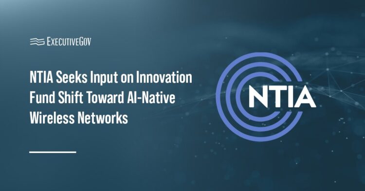 NTIA Seeks Input on Innovation Fund Shift Toward AI-Native Wireless Networks
