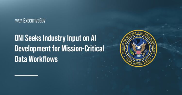 ONI Seeks Industry Input on AI Development for Mission-Critical Data Workflows Executive Gov ONI Seeks Industry Input on AI Development for Mission-Critical Data Workflows