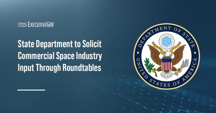 State Dept to Solicit Commercial Space Industry Input Through Roundtables Executive Gov State Dept to Solicit Commercial Space Industry Input Through Roundtables