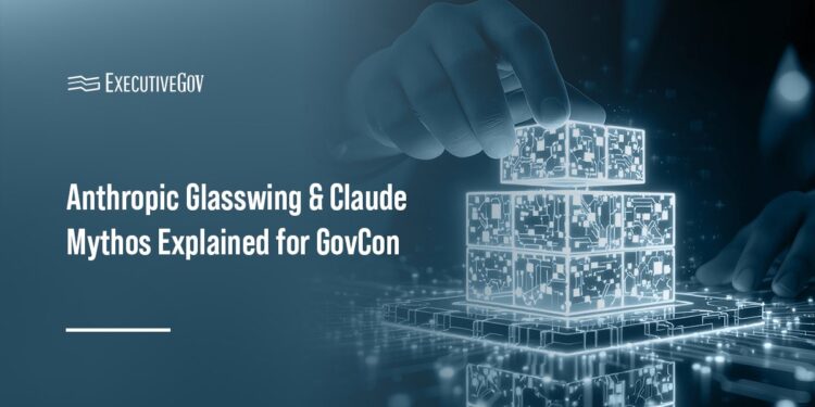 Anthropic’s Project Glasswing & Claude Mythos: What Government Contractors Need to Know