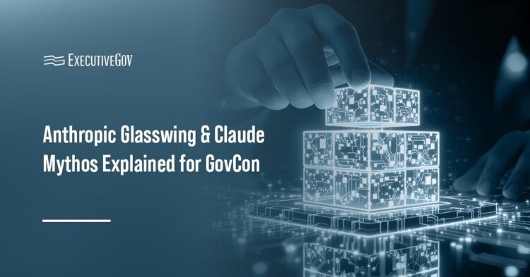 Anthropic’s Project Glasswing & Claude Mythos: What Government Contractors Need to Know