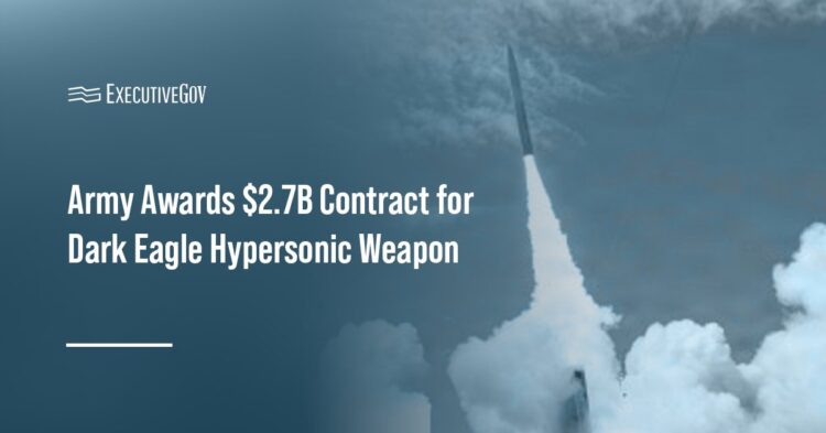Army Awards $2.7B Contract for Dark Eagle Hypersonic Weapon Executive Gov Army Awards $2.7B Contract for Dark Eagle Hypersonic Weapon