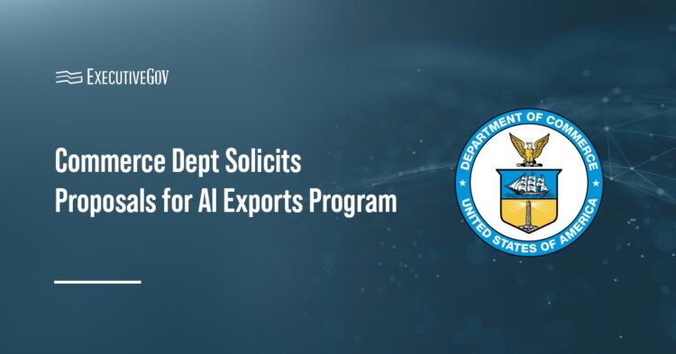 Commerce Dept Solicits Proposals for AI Exports Program Executive Gov Commerce Dept Solicits Proposals for AI Exports Program