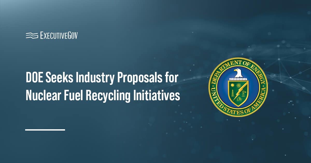 DOE Seeks Industry Proposals for Nuclear Fuel Recycling Initiatives