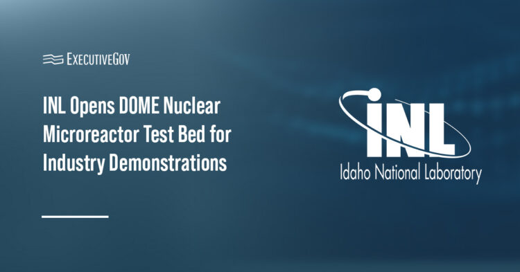 INL Opens DOME Nuclear Microreactor Test Bed for Industry Demonstrations Executive Gov INL Opens DOME Nuclear Microreactor Test Bed for Industry Demonstrations