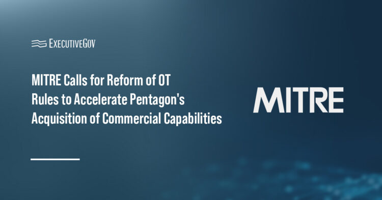 MITRE Calls for Reform of OT Rules to Accelerate Pentagon's Acquisition of Commercial Capabilities Executive Gov MITRE Calls for Reform of OT Rules to Accelerate Pentagon's Acquisition of Commercial Capabilities