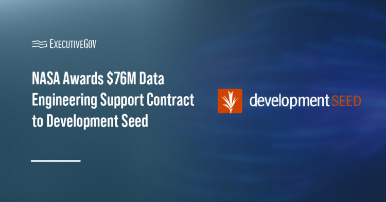 NASA Awards $76M Data Engineering Support Contract to Development Seed Executive Gov NASA Awards $76M Data Engineering Support Contract to Development Seed