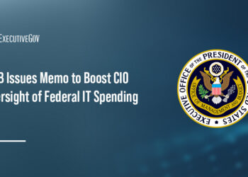 OMB Issues Memo to Boost CIO Oversight of Federal IT Spending