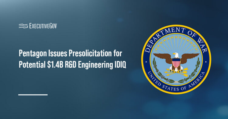 Pentagon Issues Presolicitation for Potential $1.4B R&D Engineering IDIQ Executive Gov Pentagon Issues Presolicitation for Potential $1.4B R&D Engineering IDIQ