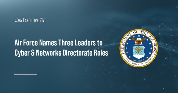 Air Force Names Three Leaders to Cyber & Networks Directorate Roles Executive Gov Air Force Names Three Leaders to Cyber & Networks Directorate Roles