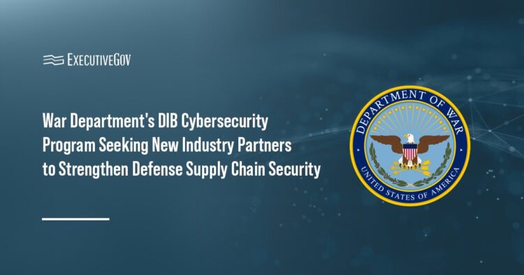 War Department's DIB Cybersecurity Program Seeking New Industry Partners to Strengthen Defense Supply Chain Security Executive Gov War Department's DIB Cybersecurity Program Seeking New Industry Partners to Strengthen Defense Supply Chain Security