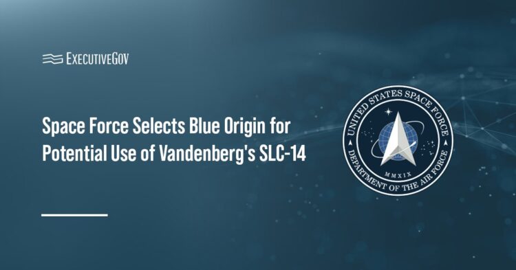 Space Force Selects Blue Origin for Potential Use of Vandenberg's SLC-14 Executive Gov Space Force Selects Blue Origin for Potential Use of Vandenberg's SLC-14