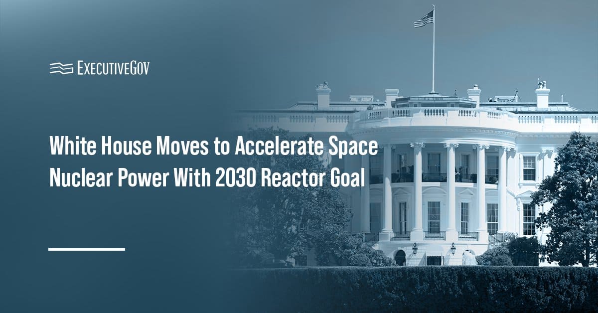 White House. The White House directed agencies to accelerate the development of space reactors.