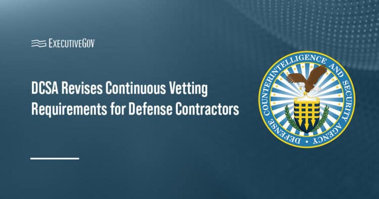 DCSA logo. DCSA has updated the continuous vetting guidance for National Industrial Security Program contractors.