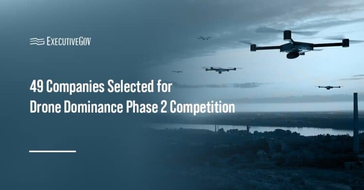 49 Companies Selected for Drone Dominance Phase 2 Competition Executive Gov Drones. Seventy-nine drones will prove their capabilities in long-range strike and close-quarters tactical assault.