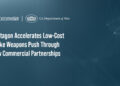 Pentagon Accelerates Low-Cost Strike Weapons Push Through New Commercial Partnerships