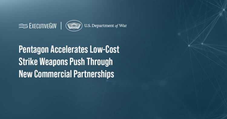 Pentagon Accelerates Low-Cost Strike Weapons Push Through New Commercial Partnerships Executive Gov Pentagon Accelerates Low-Cost Strike Weapons Push Through New Commercial Partnerships
