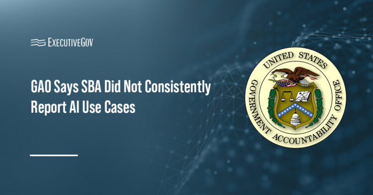 GAO Says SBA Did Not Consistently Report AI Use Cases Executive Gov GAO Says SBA Did Not Consistently Report AI Use Cases