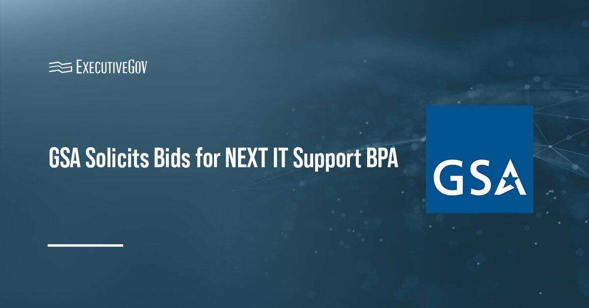GSA Solicits Bids for NEXT IT Support BPA Executive Gov General Services Administration logo. GSA’s TTS has started seeking bids for the potential $700 million NEXT IT support BPA.
