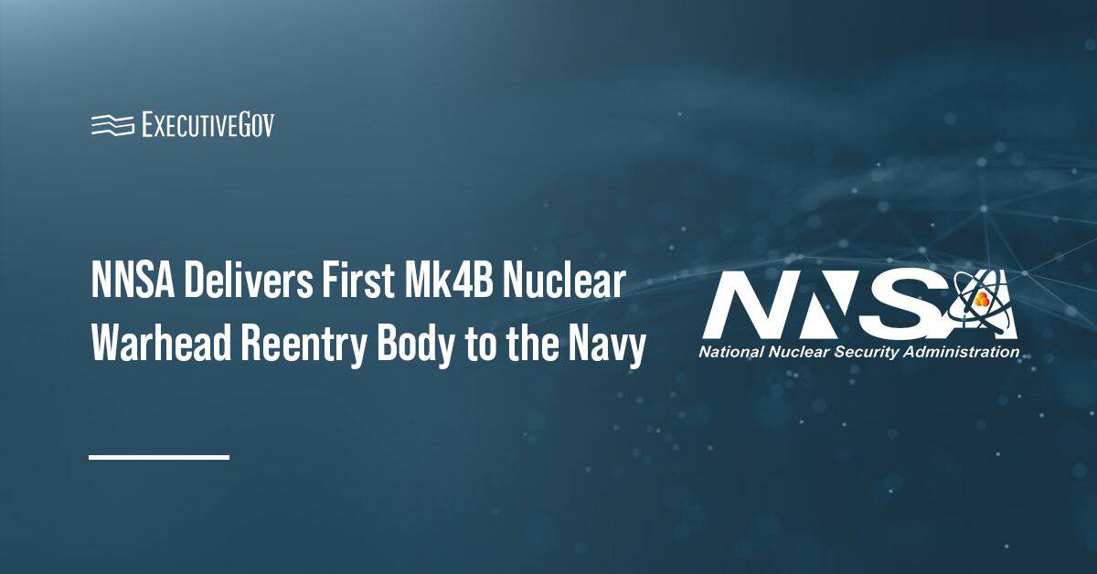 NNSA Delivers First Mk4B Nuclear Warhead Reentry Body to the Navy Executive Gov National Nuclear Security Administration logo. NNSA has produced an Mk4B nuclear warhead reentry body