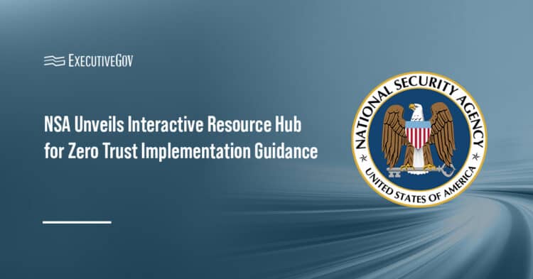 NSA Unveils Interactive Resource Hub for Zero Trust Implementation Guidance Executive Gov NSA logo. A new NSA resource hub consolidates Zero Trust Implementation Guides, technical recommendations and other materials