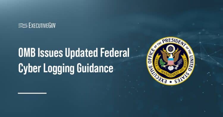 Office of Management and Budget logo. OMB has issued new guidance directing agencies to adopt a risk-based logging framework.