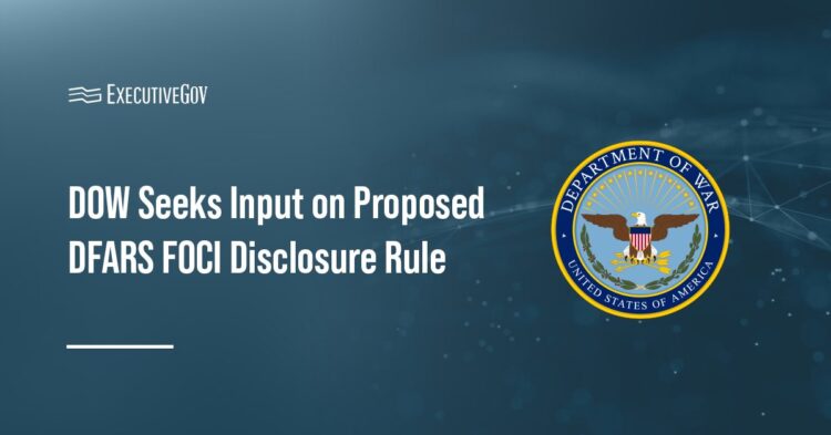 DOW Seeks Comments on Proposed DFARS FOCI Disclosure Rule