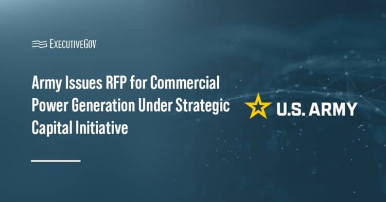 Army Issues RFP for Commercial Power Generation Under Strategic Capital Initiative Executive Gov Army logo. The U.S. Army is seeking proposals for commercial power generation projects at seven installations.
