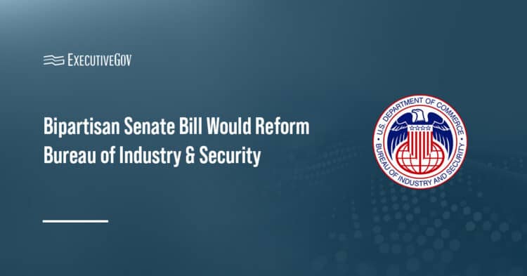 Bipartisan Senate Bill Would Reform Bureau of Industry & Security Executive Gov Bureau of Industry and Security. The BIS would undergo reform under new a new bipartisan Senate bill.